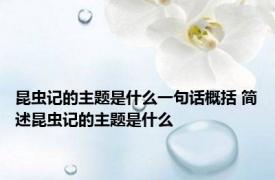 昆虫记的主题是什么一句话概括 简述昆虫记的主题是什么