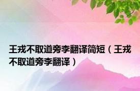 王戎不取道旁李翻译简短（王戎不取道旁李翻译）