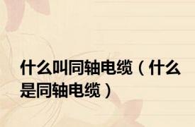 什么叫同轴电缆（什么是同轴电缆）