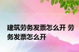 建筑劳务发票怎么开 劳务发票怎么开