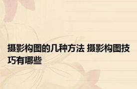 摄影构图的几种方法 摄影构图技巧有哪些