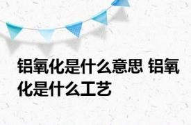 铝氧化是什么意思 铝氧化是什么工艺