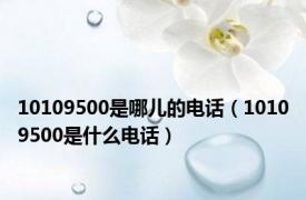 10109500是哪儿的电话（10109500是什么电话）