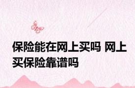 保险能在网上买吗 网上买保险靠谱吗