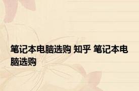 笔记本电脑选购 知乎 笔记本电脑选购 