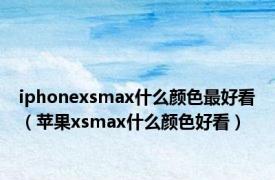 iphonexsmax什么颜色最好看（苹果xsmax什么颜色好看）