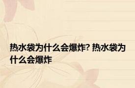 热水袋为什么会爆炸? 热水袋为什么会爆炸