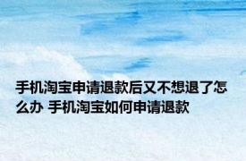 手机淘宝申请退款后又不想退了怎么办 手机淘宝如何申请退款