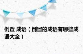 倒置 成语（倒置的成语有哪些成语大全）
