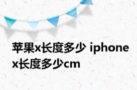苹果x长度多少 iphonex长度多少cm