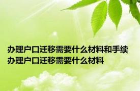 办理户口迁移需要什么材料和手续 办理户口迁移需要什么材料