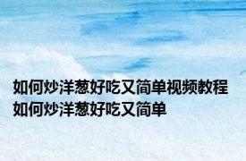 如何炒洋葱好吃又简单视频教程 如何炒洋葱好吃又简单