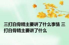 三打白骨精主要讲了什么事情 三打白骨精主要讲了什么