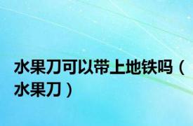 水果刀可以带上地铁吗（水果刀）
