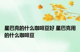 星巴克的什么咖啡豆好 星巴克用的什么咖啡豆