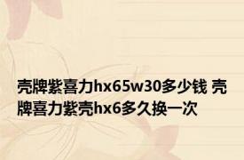 壳牌紫喜力hx65w30多少钱 壳牌喜力紫壳hx6多久换一次