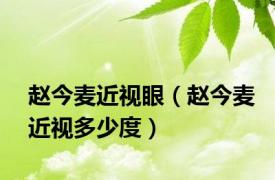 赵今麦近视眼（赵今麦近视多少度）