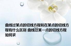 曲线过某点的切线方程和在某点的切线方程有什么区别 曲线过某一点的切线方程如何求