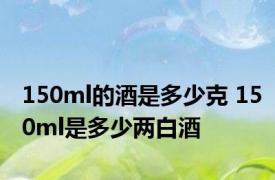 150ml的酒是多少克 150ml是多少两白酒