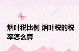 烟叶税比例 烟叶税的税率怎么算