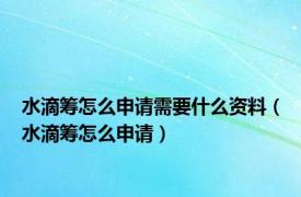 水滴筹怎么申请需要什么资料（水滴筹怎么申请）