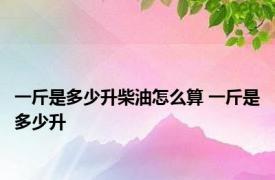 一斤是多少升柴油怎么算 一斤是多少升