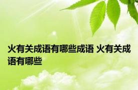 火有关成语有哪些成语 火有关成语有哪些