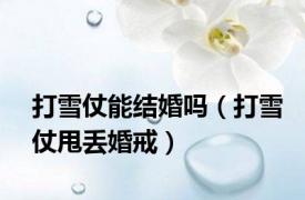 打雪仗能结婚吗（打雪仗甩丢婚戒）