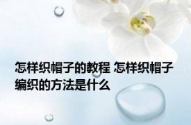 怎样织帽子的教程 怎样织帽子 编织的方法是什么