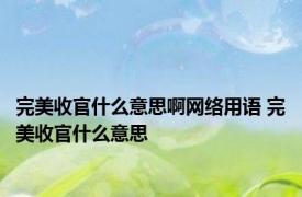 完美收官什么意思啊网络用语 完美收官什么意思