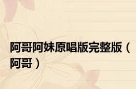 阿哥阿妹原唱版完整版（阿哥）