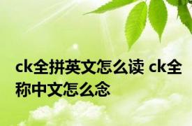 ck全拼英文怎么读 ck全称中文怎么念