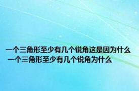 一个三角形至少有几个锐角这是因为什么 一个三角形至少有几个锐角为什么