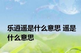 乐逍遥是什么意思 遥是什么意思