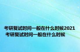 考研复试时间一般在什么时候2021 考研复试时间一般在什么时候