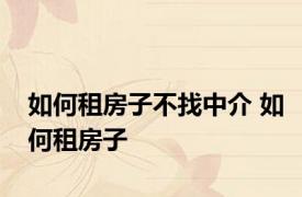 如何租房子不找中介 如何租房子
