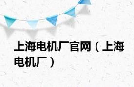 上海电机厂官网（上海电机厂）