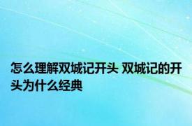 怎么理解双城记开头 双城记的开头为什么经典