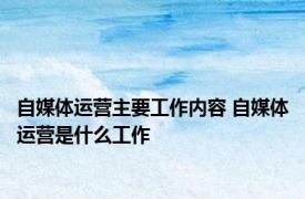 自媒体运营主要工作内容 自媒体运营是什么工作