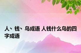 人丶钱丶鸟成语 人钱什么鸟的四字成语