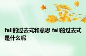 fall的过去式和意思 fall的过去式是什么呢