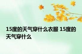 15度的天气穿什么衣服 15度的天气穿什么