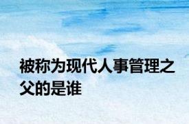 被称为现代人事管理之父的是谁