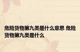 危险货物第九类是什么意思 危险货物第九类是什么