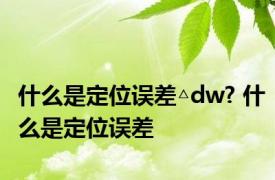 什么是定位误差△dw? 什么是定位误差