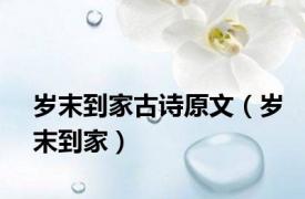 岁末到家古诗原文（岁末到家）