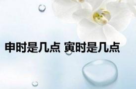 申时是几点 寅时是几点