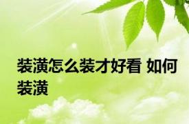 装潢怎么装才好看 如何装潢 