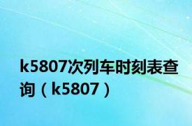 k5807次列车时刻表查询（k5807）