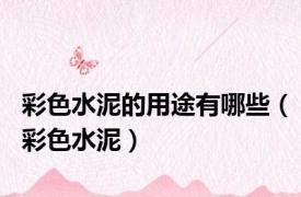 彩色水泥的用途有哪些（彩色水泥）